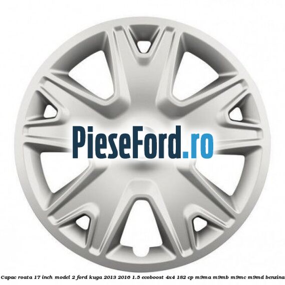 Capac roata 17 inch model 2 Ford Kuga 2013-2016 1.5 EcoBoost 4x4 182 cp M9MA, M9MB, M9MC, M9MD benzina