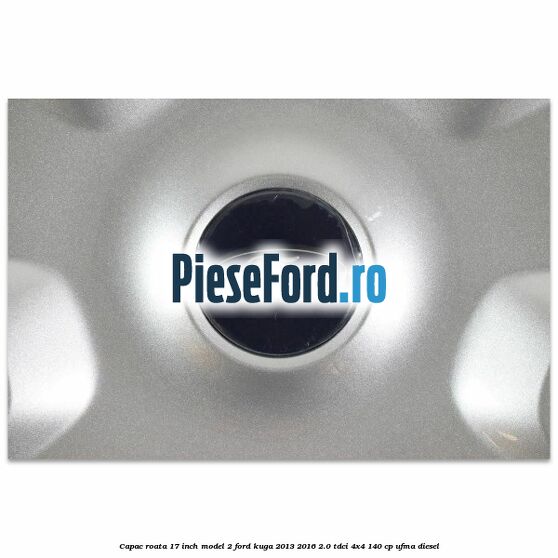 Capac roata 17 inch model 2 Ford Kuga 2013-2016 2.0 TDCi 4x4 140 cp UFMA diesel