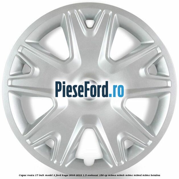 Capac roata 17 inch model 2 Ford Kuga 2016-2018 1.5 EcoBoost 150 cp Capac roata 17 inch model 2 Ford Kuga 2016-2018 1.5 EcoBoost 150 cp M8MA, M8MB, M8MC, M8MD, M8ME benzina