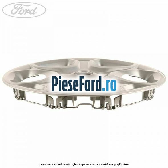 Capac roata 17 inch model 3 Ford Kuga 2008-2012 2.0 TDCI 140 cp Capac roata 17 inch model 3 Ford Kuga 2008-2012 2.0 TDCI 140 cp UFDA diesel