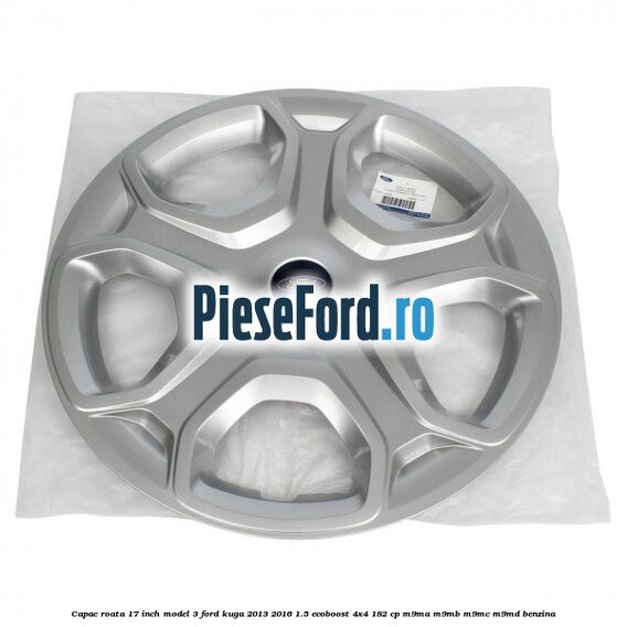 Capac roata 17 inch model 3 Ford Kuga 2013-2016 1.5 EcoBoost 4x4 182 cp M9MA, M9MB, M9MC, M9MD benzina