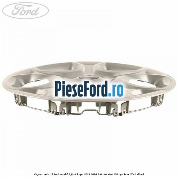 Capac roata 17 inch model 3 Ford Kuga 2013-2016 2.0 TDCi 4x4 150 cp T7MA, T7MB diesel