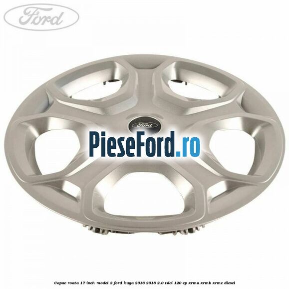 Capac roata 17 inch model 3 Ford Kuga 2016-2018 2.0 TDCi 120 cp Capac roata 17 inch model 3 Ford Kuga 2016-2018 2.0 TDCi 120 cp XRMA, XRMB, XRMC diesel