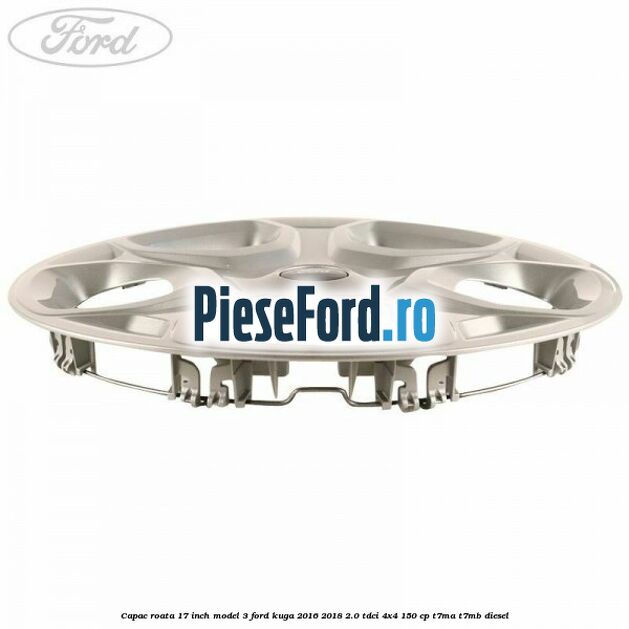 Capac roata 17 inch model 3 Ford Kuga 2016-2018 2.0 TDCi 4x4 150 cp T7MA, T7MB diesel