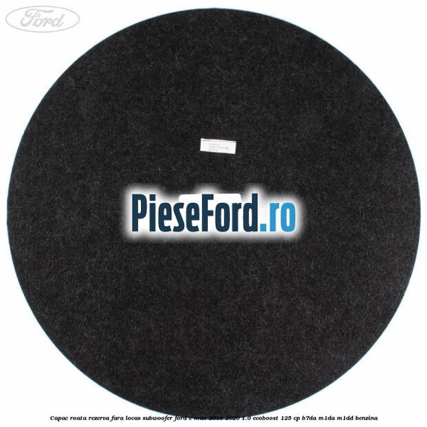 Capac roata rezerva fara locas subwoofer Ford C-Max 2016-2020 1.0 EcoBoost 125 cp B7DA, M1DA, M1DD benzina