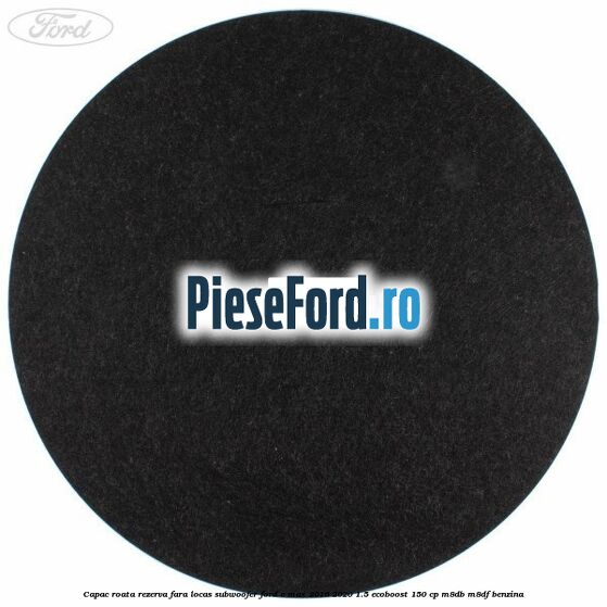 Capac roata rezerva fara locas subwoofer Ford C-Max 2016-2020 1.5 EcoBoost 150 cp Capac roata rezerva fara locas subwoofer Ford C-Max 2016-2020 1.5 EcoBoost 150 cp M8DB, M8DF benzina