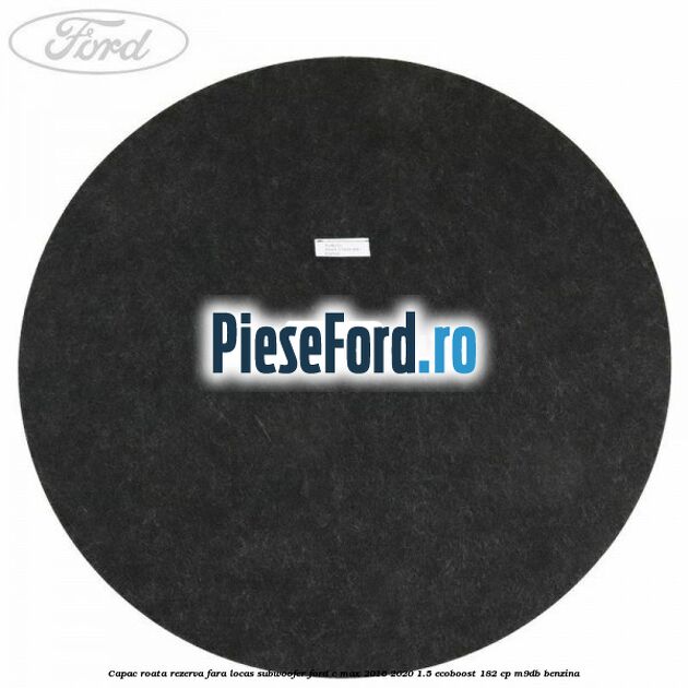 Capac roata rezerva fara locas subwoofer Ford C-Max 2016-2020 1.5 EcoBoost 182 cp M9DB benzina