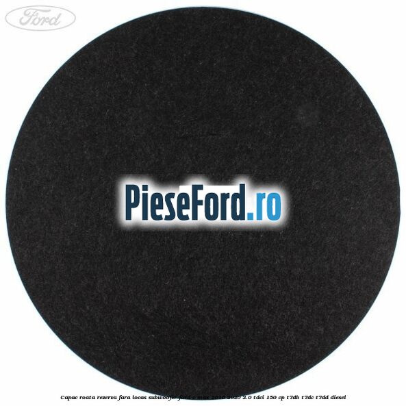 Capac roata rezerva fara locas subwoofer Ford C-Max 2016-2020 2.0 TDCi 150 cp T7DB, T7DC, T7DD diesel