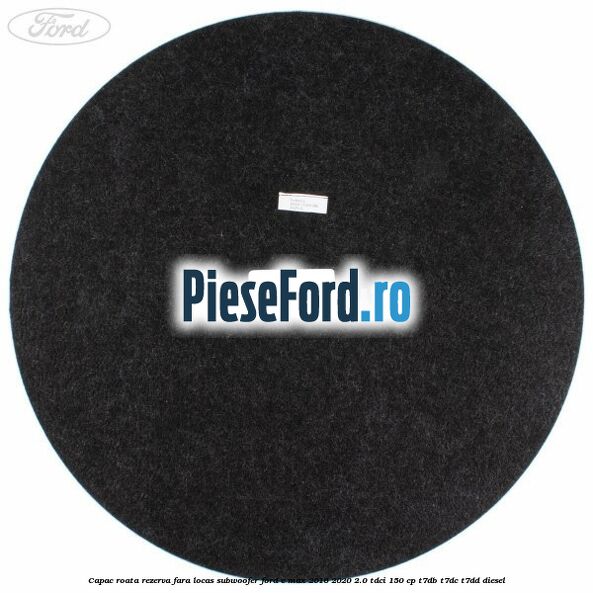 Capac roata rezerva fara locas subwoofer Ford C-Max 2016-2020 2.0 TDCi 150 cp T7DB, T7DC, T7DD diesel
