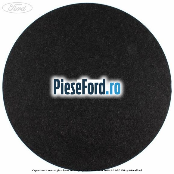 Capac roata rezerva fara locas subwoofer Ford C-Max 2016-2020 2.0 TDCi 170 cp T8DE diesel