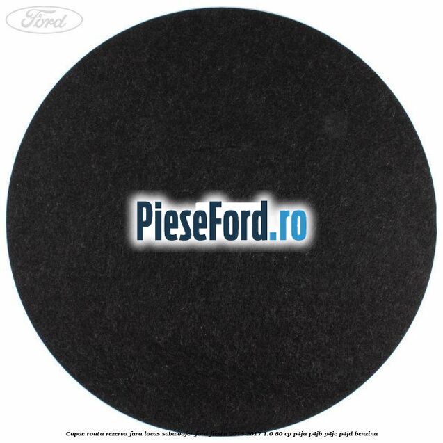 Capac roata rezerva fara locas subwoofer Ford Fiesta 2013-2017 1.0 80 cp P4JA, P4JB, P4JC, P4JD benzina