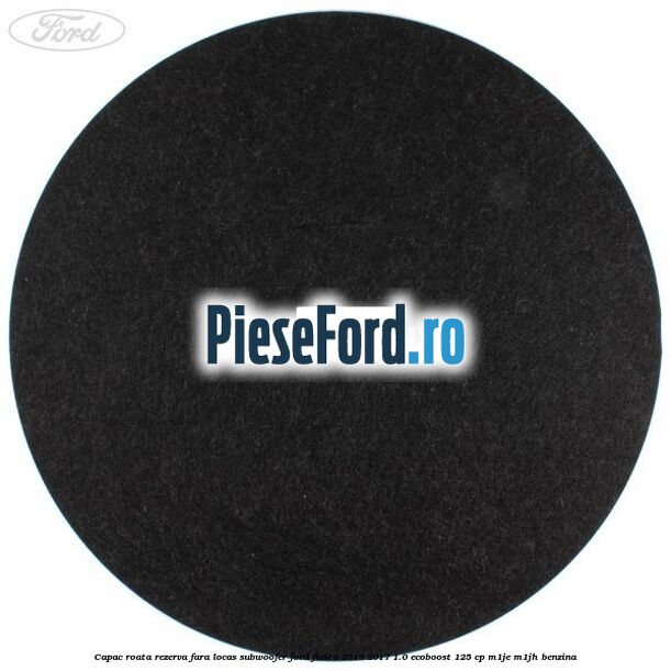 Capac roata rezerva fara locas subwoofer Ford Fiesta 2013-2017 1.0 EcoBoost 125 cp M1JE, M1JH benzina