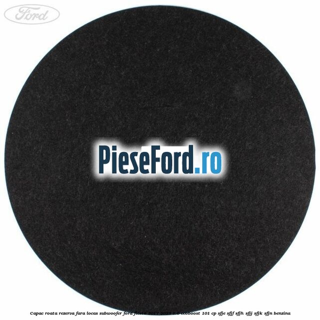 Capac roata rezerva fara locas subwoofer Ford Fiesta 2017-2023 1.0 EcoBoost 101 cp SFJE, SFJF, SFJH, SFJJ, SFJK, SFJN benzina