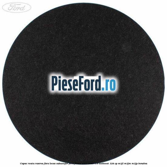Capac roata rezerva fara locas subwoofer Ford Fiesta 2017-2023 1.0 EcoBoost 124 cp M1JL, M1JM, M1JP benzina
