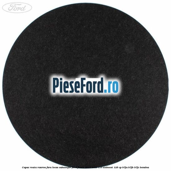 Capac roata rezerva fara locas subwoofer Ford Fiesta 2017-2023 1.0 EcoBoost 125 cp Capac roata rezerva fara locas subwoofer Ford Fiesta 2017-2023 1.0 EcoBoost 125 cp B7JA, B7JB, B7JC benzina