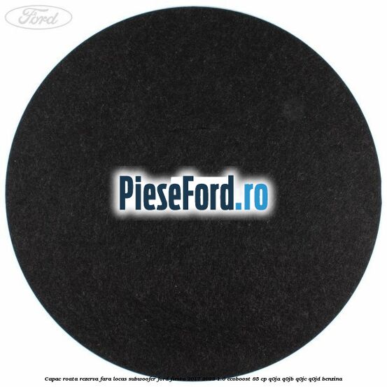 Capac roata rezerva fara locas subwoofer Ford Fiesta 2017-2023 1.0 EcoBoost 85 cp Q0JA, Q0JB, Q0JC, Q0JD benzina