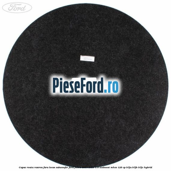 Capac roata rezerva fara locas subwoofer Ford Fiesta 2017-2023 1.0 EcoBoost mHEV 125 cp Capac roata rezerva fara locas subwoofer Ford Fiesta 2017-2023 1.0 EcoBoost mHEV 125 cp B7JA, B7JB, B7JC Hybrid