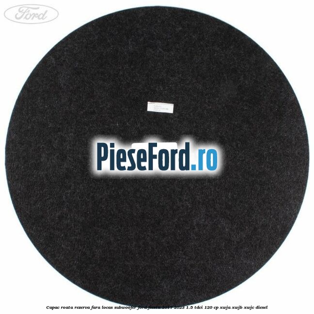 Capac roata rezerva fara locas subwoofer Ford Fiesta 2017-2023 1.5 TDCi 120 cp XWJA, XWJB, XWJC diesel