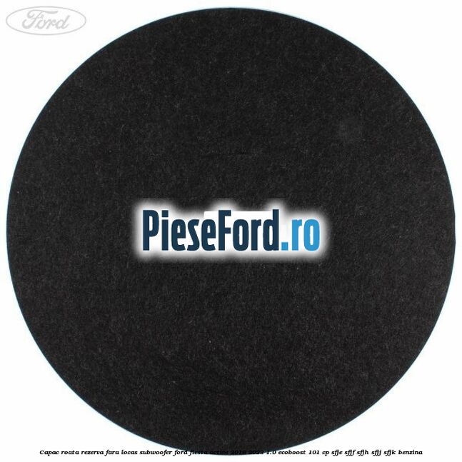Capac roata rezerva fara locas subwoofer Ford Fiesta Active 2018-2023 1.0 EcoBoost 101 cp SFJE, SFJF, SFJH, SFJJ, SFJK benzina