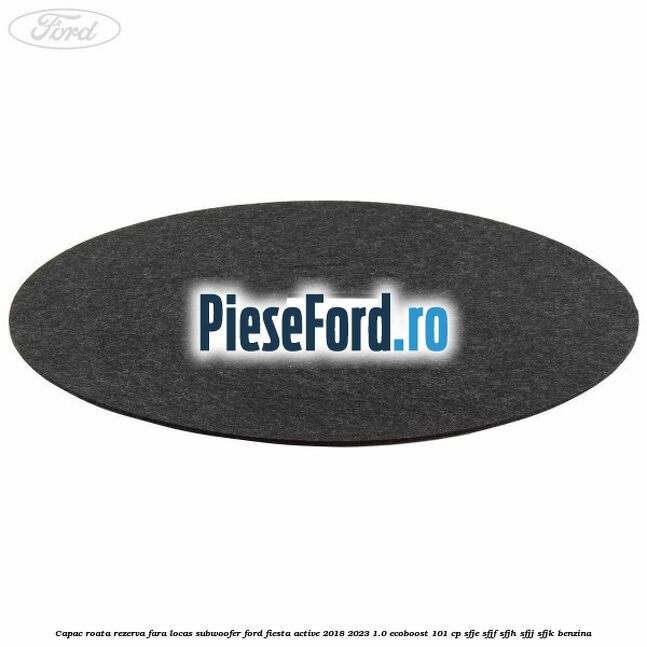 Capac roata rezerva fara locas subwoofer Ford Fiesta Active 2018-2023 1.0 EcoBoost 101 cp SFJE, SFJF, SFJH, SFJJ, SFJK benzina