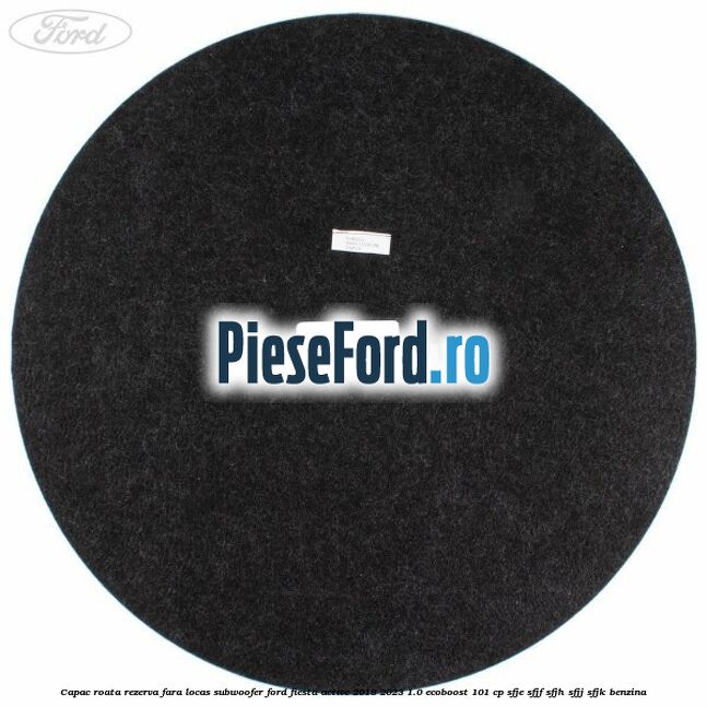 Capac roata rezerva fara locas subwoofer Ford Fiesta Active 2018-2023 1.0 EcoBoost 101 cp SFJE, SFJF, SFJH, SFJJ, SFJK benzina