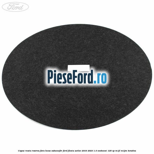 Capac roata rezerva fara locas subwoofer Ford Fiesta Active 2018-2023 1.0 EcoBoost 125 cp M1JL, M1JM benzina