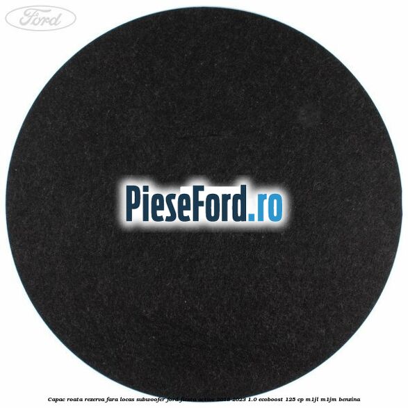 Capac roata rezerva fara locas subwoofer Ford Fiesta Active 2018-2023 1.0 EcoBoost 125 cp M1JL, M1JM benzina