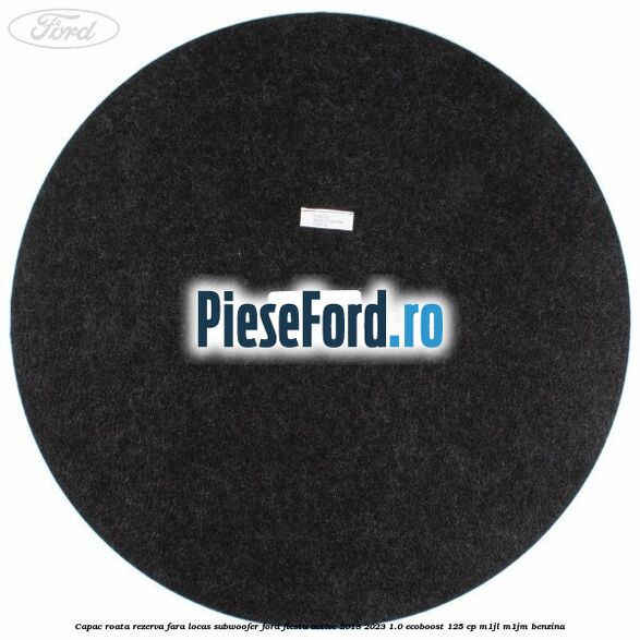 Capac roata rezerva fara locas subwoofer Ford Fiesta Active 2018-2023 1.0 EcoBoost 125 cp M1JL, M1JM benzina