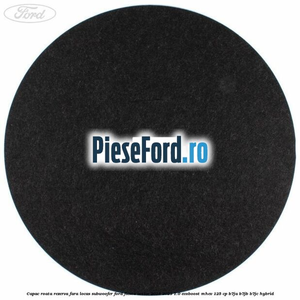 Capac roata rezerva fara locas subwoofer Ford Fiesta Active 2018-2023 1.0 EcoBoost mHEV 125 cp B7JA, B7JB, B7JC Hybrid