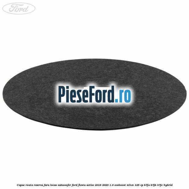 Capac roata rezerva fara locas subwoofer Ford Fiesta Active 2018-2023 1.0 EcoBoost mHEV 125 cp B7JA, B7JB, B7JC Hybrid