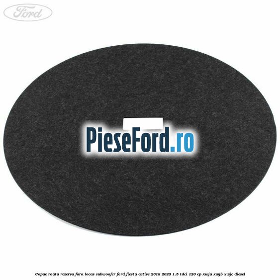 Capac roata rezerva fara locas subwoofer Ford Fiesta Active 2018-2023 1.5 TDCi 120 cp XWJA, XWJB, XWJC diesel