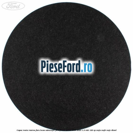 Capac roata rezerva fara locas subwoofer Ford Fiesta Active 2018-2023 1.5 TDCi 120 cp XWJA, XWJB, XWJC diesel