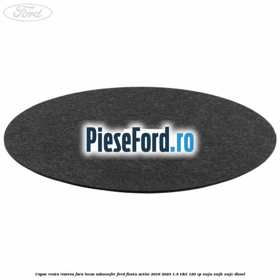 Capac roata rezerva fara locas subwoofer Ford Fiesta Active 2018-2023 1.5 TDCi 120 cp XWJA, XWJB, XWJC diesel
