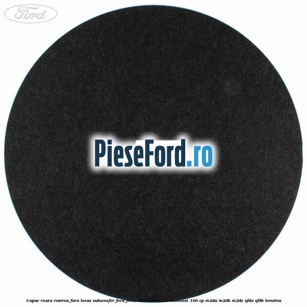 Capac roata rezerva fara locas subwoofer Ford Focus 2014-2018 1.0 EcoBoost 100 cp M2DA, M2DB, M2DC, SFDA, SFDB benzina