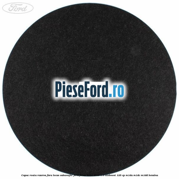 Capac roata rezerva fara locas subwoofer Ford Focus 2014-2018 1.0 EcoBoost 125 cp M1DA, M1DC, M1DD benzina