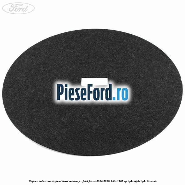 Capac roata rezerva fara locas subwoofer Ford Focus 2014-2018 1.6 Ti 105 cp IQDA, IQDB, IQDC benzina