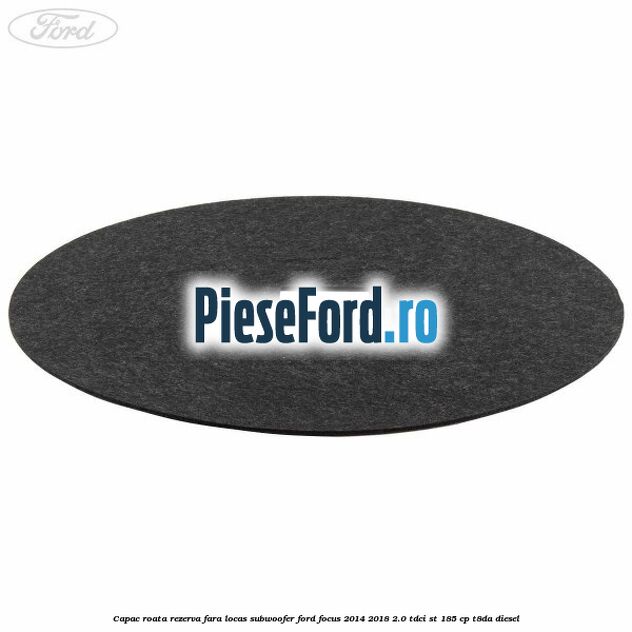 Capac roata rezerva fara locas subwoofer Ford Focus 2014-2018 2.0 TDCi ST 185 cp T8DA diesel