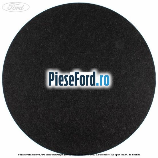 Capac roata rezerva fara locas subwoofer Ford Grand C-Max 2016-2020 1.0 EcoBoost 125 cp M1DA, M1DD benzina