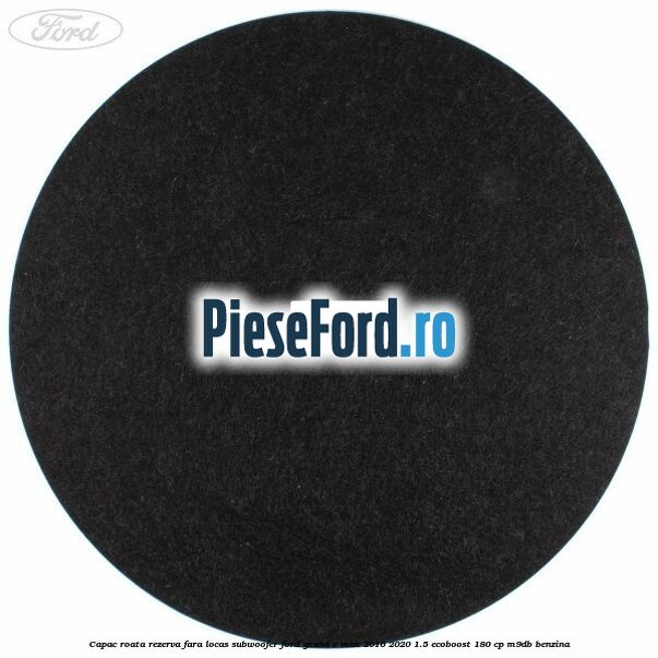 Capac roata rezerva fara locas subwoofer Ford Grand C-Max 2016-2020 1.5 EcoBoost 180 cp Capac roata rezerva fara locas subwoofer Ford Grand C-Max 2016-2020 1.5 EcoBoost 180 cp M9DB benzina