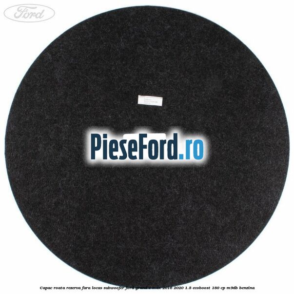 Capac roata rezerva fara locas subwoofer Ford Grand C-Max 2016-2020 1.5 EcoBoost 180 cp Capac roata rezerva fara locas subwoofer Ford Grand C-Max 2016-2020 1.5 EcoBoost 180 cp M9DB benzina