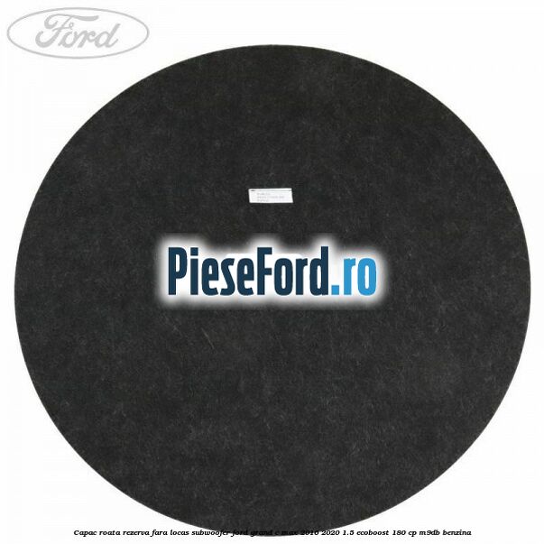Capac roata rezerva fara locas subwoofer Ford Grand C-Max 2016-2020 1.5 EcoBoost 180 cp Capac roata rezerva fara locas subwoofer Ford Grand C-Max 2016-2020 1.5 EcoBoost 180 cp M9DB benzina
