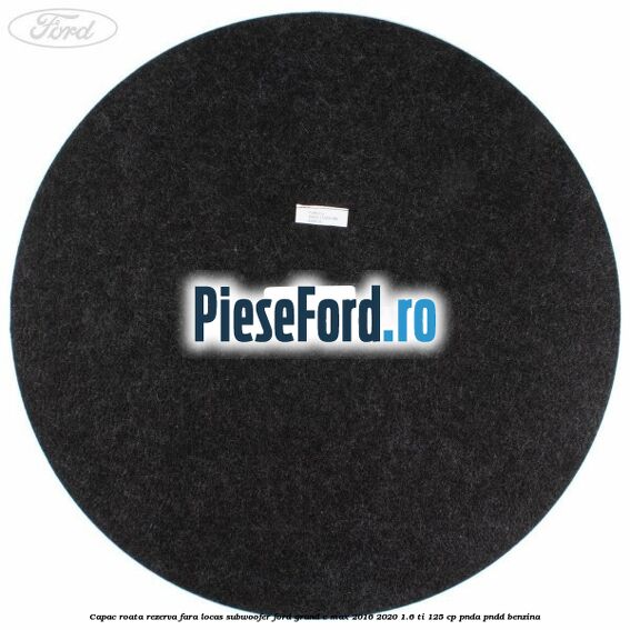 Capac roata rezerva fara locas subwoofer Ford Grand C-Max 2016-2020 1.6 Ti 125 cp PNDA, PNDD benzina