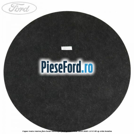Capac roata rezerva fara locas subwoofer Ford Grand C-Max 2016-2020 1.6 Ti 85 cp XTDA benzina