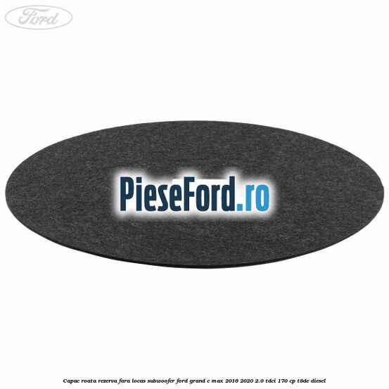 Capac roata rezerva fara locas subwoofer Ford Grand C-Max 2016-2020 2.0 TDCi 170 cp T8DE diesel
