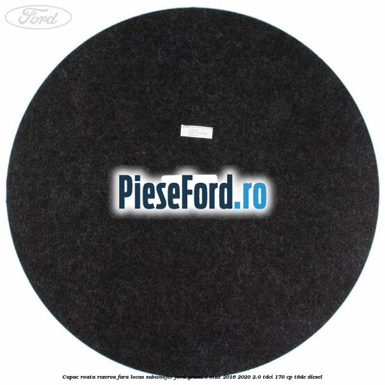 Capac roata rezerva fara locas subwoofer Ford Grand C-Max 2016-2020 2.0 TDCi 170 cp T8DE diesel