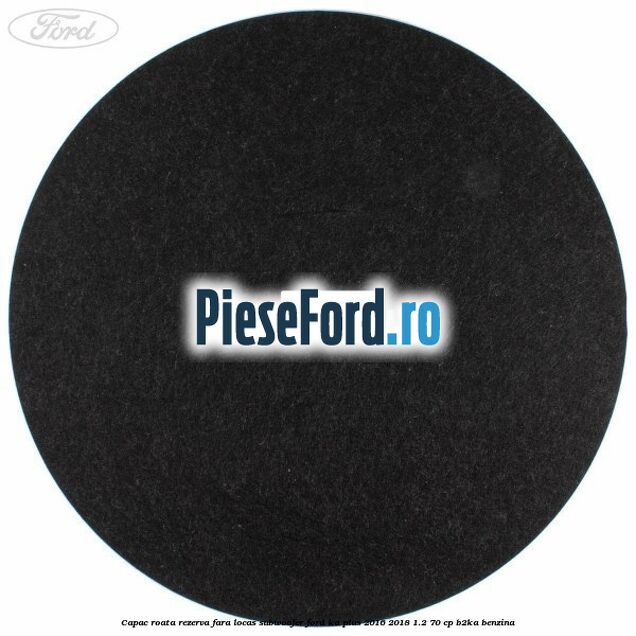 Capac roata rezerva fara locas subwoofer Ford Ka plus 2016-2018 1.2 70 cp Capac roata rezerva fara locas subwoofer Ford Ka plus 2016-2018 1.2 70 cp B2KA benzina