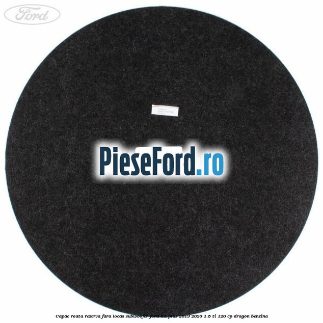 Capac roata rezerva fara locas subwoofer Ford Ka plus 2019-2020 1.5 Ti 120 cp dragon benzina