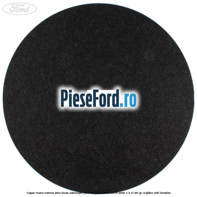 Capac roata rezerva fara locas subwoofer Ford Ka plus Active 2019-2020 1.2 Ti 85 cp Capac roata rezerva fara locas subwoofer Ford Ka plus Active 2019-2020 1.2 Ti 85 cp C12FDOS, ENBI benzina