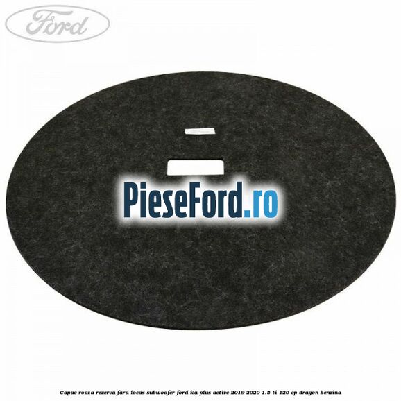 Capac roata rezerva fara locas subwoofer Ford Ka plus Active 2019-2020 1.5 Ti 120 cp Capac roata rezerva fara locas subwoofer Ford Ka plus Active 2019-2020 1.5 Ti 120 cp dragon benzina