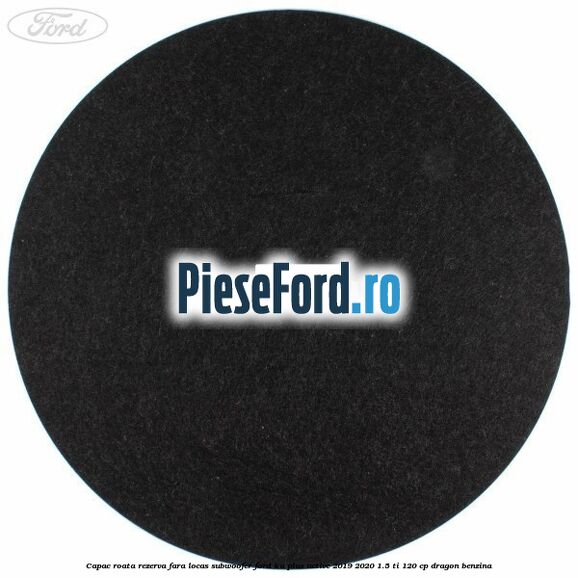 Capac roata rezerva fara locas subwoofer Ford Ka plus Active 2019-2020 1.5 Ti 120 cp Capac roata rezerva fara locas subwoofer Ford Ka plus Active 2019-2020 1.5 Ti 120 cp dragon benzina